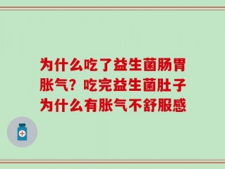 为什么吃了益生菌肠胃胀气？吃完益生菌肚子为什么有胀气不舒服感
