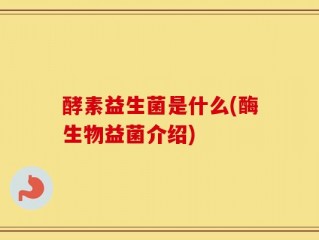 酵素益生菌是什么(酶生物益菌介绍)