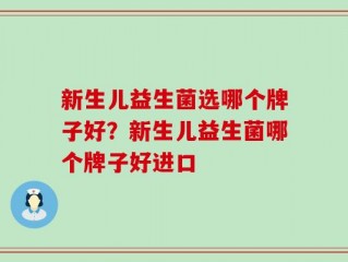 新生儿益生菌选哪个牌子好？新生儿益生菌哪个牌子好进口