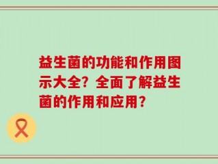 益生菌的功能和作用图示大全？全面了解益生菌的作用和应用？