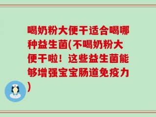 喝奶粉大便干适合喝哪种益生菌(不喝奶粉大便干啦！这些益生菌能够增强宝宝肠道免疫力)
