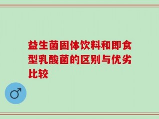 益生菌固体饮料和即食型乳酸菌的区别与优劣比较