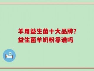 羊用益生菌十大品牌？益生菌羊奶粉靠谱吗