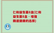 仁和益生菌8盒(仁和益生菌8盒 - 增强肠道健康的选择)