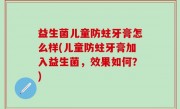 益生菌儿童防蛀牙膏怎么样(儿童防蛀牙膏加入益生菌，效果如何？)