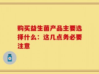 购买益生菌产品主要选择什么：这几点务必要注意