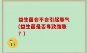 益生菌会不会引起胀气(益生菌是否导致腹胀？)