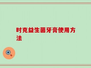 时克益生菌牙膏使用方法