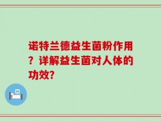 诺特兰德益生菌粉作用？详解益生菌对人体的功效？