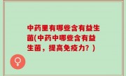 中药里有哪些含有益生菌(中药中哪些含有益生菌，提高免疫力？)