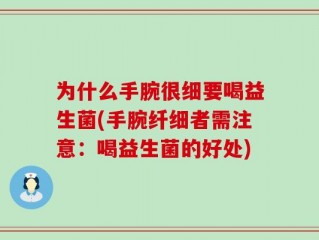 为什么手腕很细要喝益生菌(手腕纤细者需注意：喝益生菌的好处)