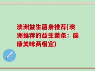 澳洲益生菌条推荐(澳洲推荐的益生菌条：健康美味两相宜)
