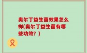 奥尔丁益生菌效果怎么样(奥尔丁益生菌有哪些功效？)