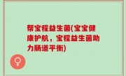 帮宝程益生菌(宝宝健康护航，宝程益生菌助力肠道平衡)