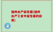 福州水产益生菌(福州水产工业中益生菌的应用)