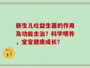 新生儿吃益生菌的作用及功能主治？科学喂养，宝宝健康成长？