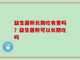 益生菌粉长期吃有害吗？益生菌粉可以长期吃吗
