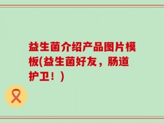 益生菌介绍产品图片模板(益生菌好友，肠道护卫！)