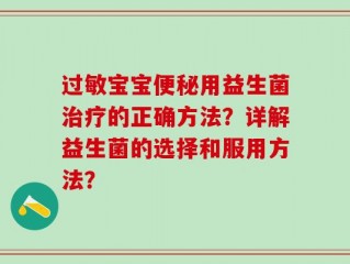 过敏宝宝便秘用益生菌治疗的正确方法？详解益生菌的选择和服用方法？