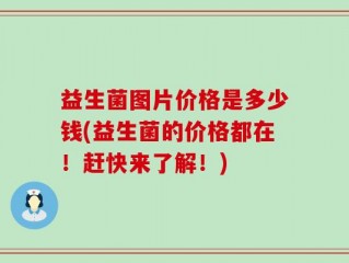 益生菌图片价格是多少钱(益生菌的价格都在！赶快来了解！)