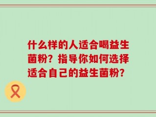 什么样的人适合喝益生菌粉？指导你如何选择适合自己的益生菌粉？