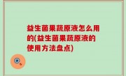 益生菌果蔬原液怎么用的(益生菌果蔬原液的使用方法盘点)