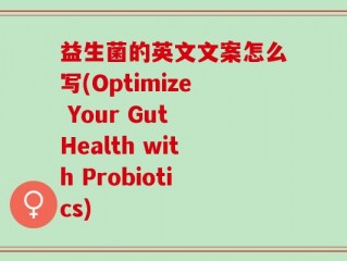 益生菌的英文文案怎么写(Optimize Your Gut Health with Probiotics)