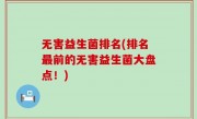 无害益生菌排名(排名最前的无害益生菌大盘点！)