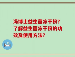 冯博士益生菌冻干粉？了解益生菌冻干粉的功效及使用方法？