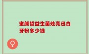 蜜颜皙益生菌炫亮迅白牙粉多少钱