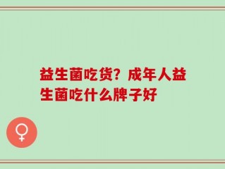 益生菌吃货？成年人益生菌吃什么牌子好