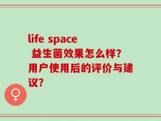 life space 益生菌效果怎么样？用户使用后的评价与建议？