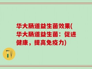 华大肠道益生菌效果(华大肠道益生菌：促进健康，提高免疫力)