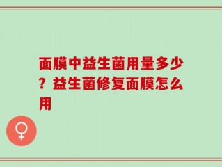 面膜中益生菌用量多少？益生菌修复面膜怎么用