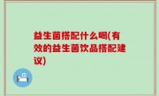 益生菌搭配什么喝(有效的益生菌饮品搭配建议)