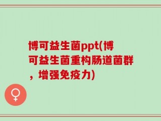 博可益生菌ppt(博可益生菌重构肠道菌群，增强免疫力)