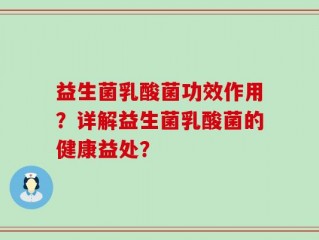 益生菌乳酸菌功效作用？详解益生菌乳酸菌的健康益处？