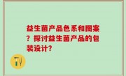 益生菌产品色系和图案？探讨益生菌产品的包装设计？