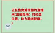 正在售卖益生菌的直播间(直播现场：购买益生菌，助力肠道健康！)