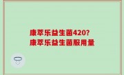 康萃乐益生菌420？康萃乐益生菌服用量