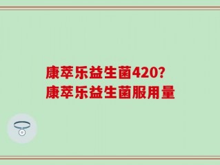 康萃乐益生菌420？康萃乐益生菌服用量