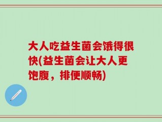 大人吃益生菌会饿得很快(益生菌会让大人更饱腹，排便顺畅)