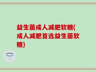 益生菌成人减肥软糖(成人减肥首选益生菌软糖)