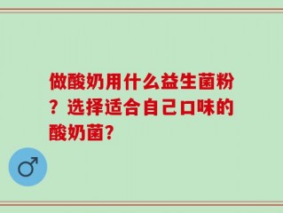 做酸奶用什么益生菌粉？选择适合自己口味的酸奶菌？