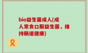 bio益生菌成人(成人常食口服益生菌，维持肠道健康)