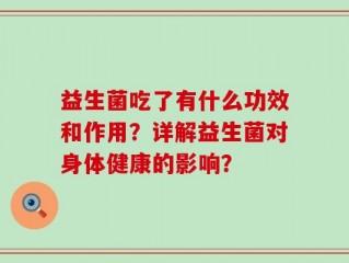 益生菌吃了有什么功效和作用？详解益生菌对身体健康的影响？