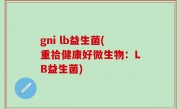 gni lb益生菌(重拾健康好微生物：LB益生菌)