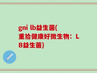 gni lb益生菌(重拾健康好微生物：LB益生菌)