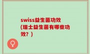 swiss益生菌功效(瑞士益生菌有哪些功效？)