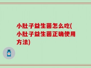小肚子益生菌怎么吃(小肚子益生菌正确使用方法)